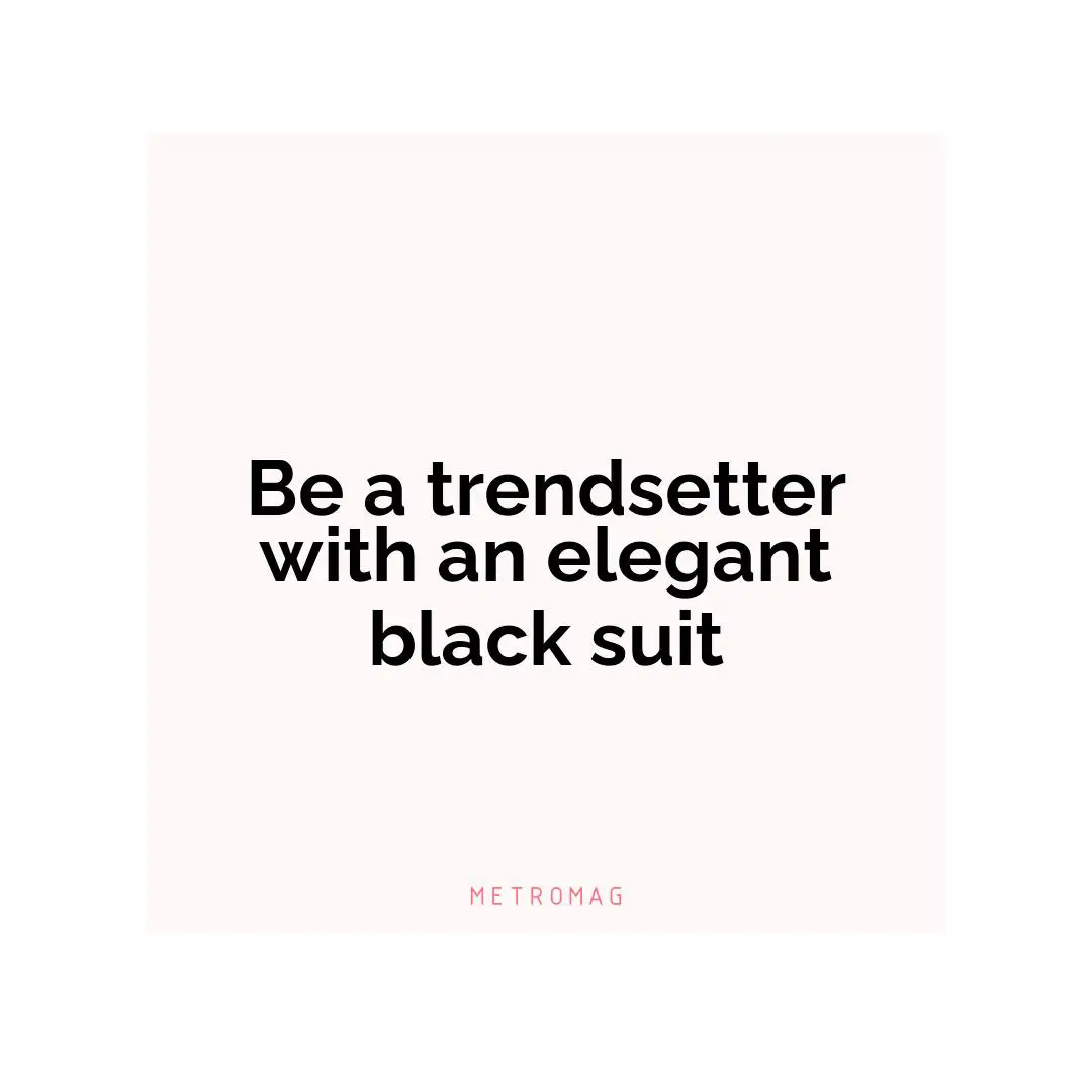 Be a trendsetter with an elegant black suit