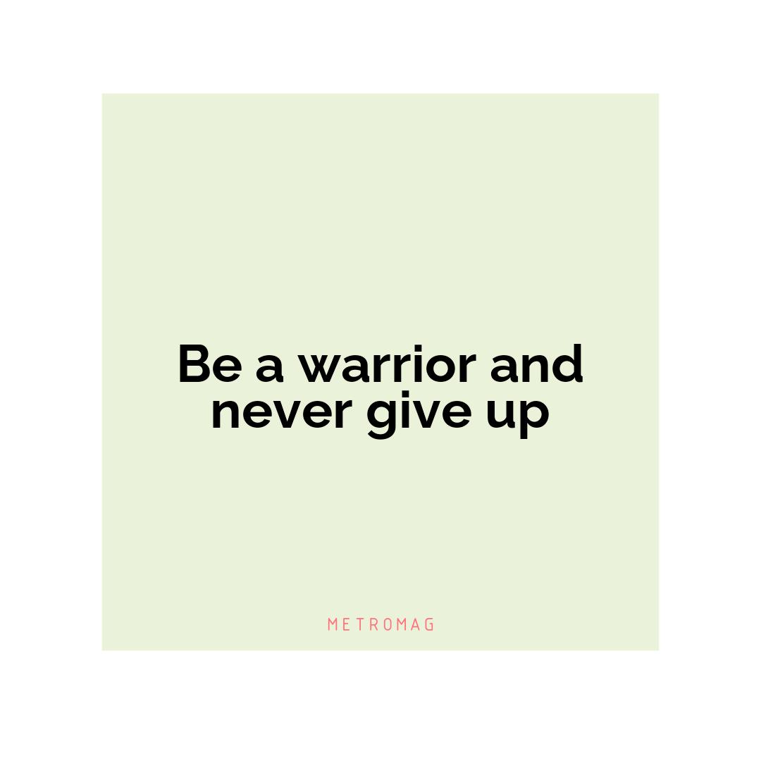 Be a warrior and never give up