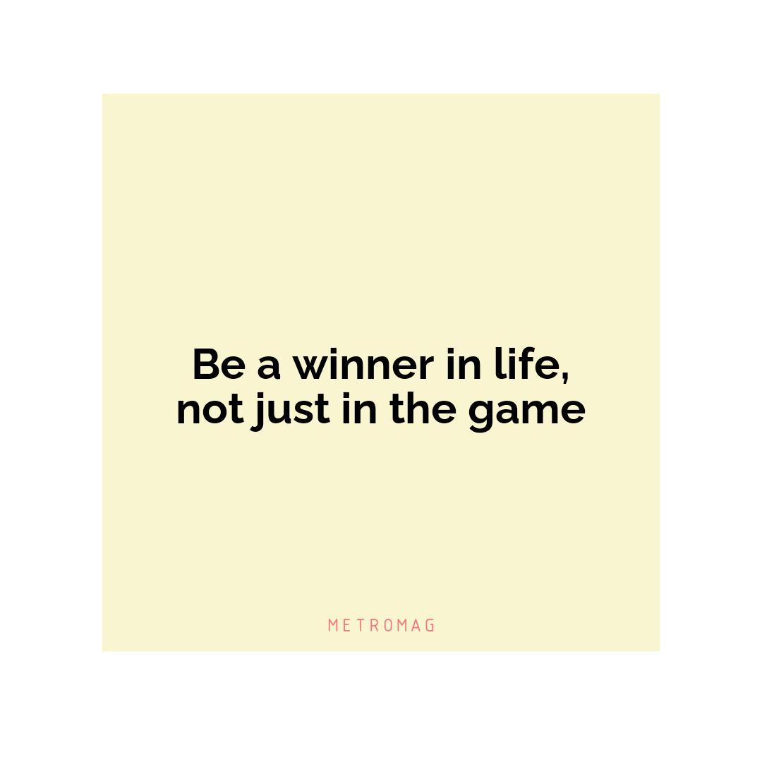Be a winner in life, not just in the game