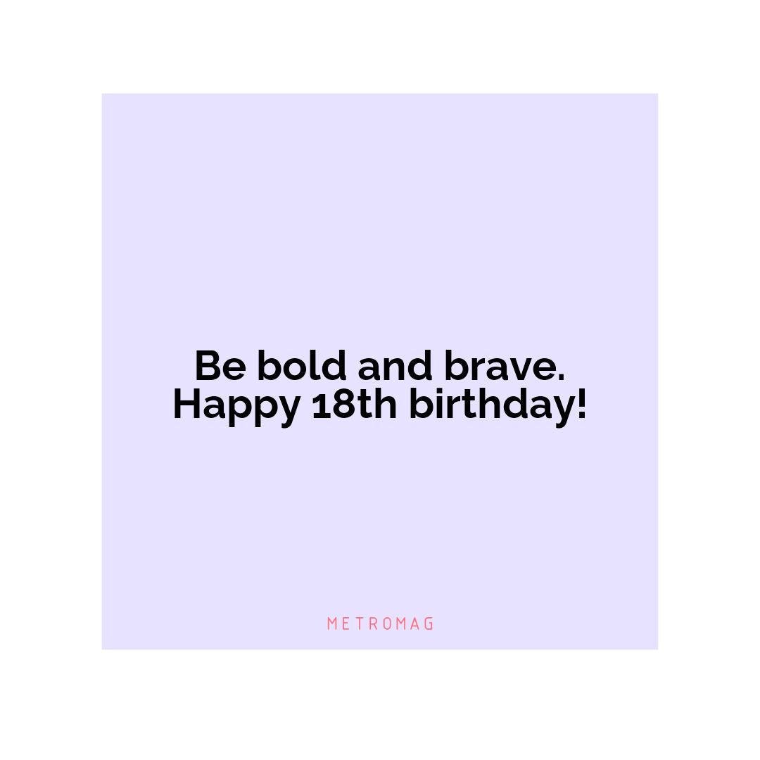 Be bold and brave. Happy 18th birthday!