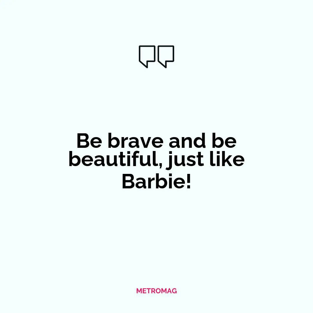 Be brave and be beautiful, just like Barbie!