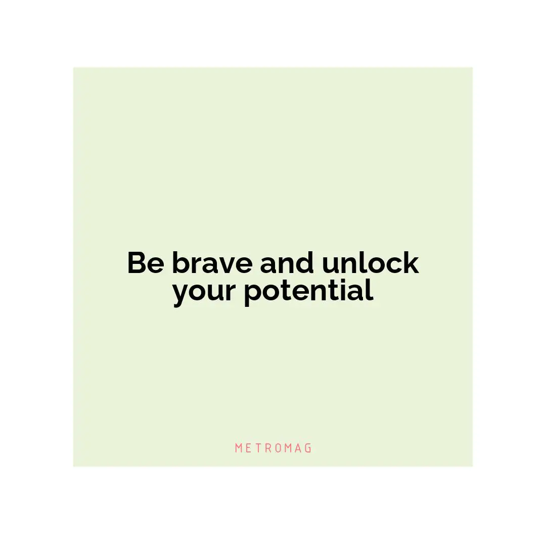 Be brave and unlock your potential