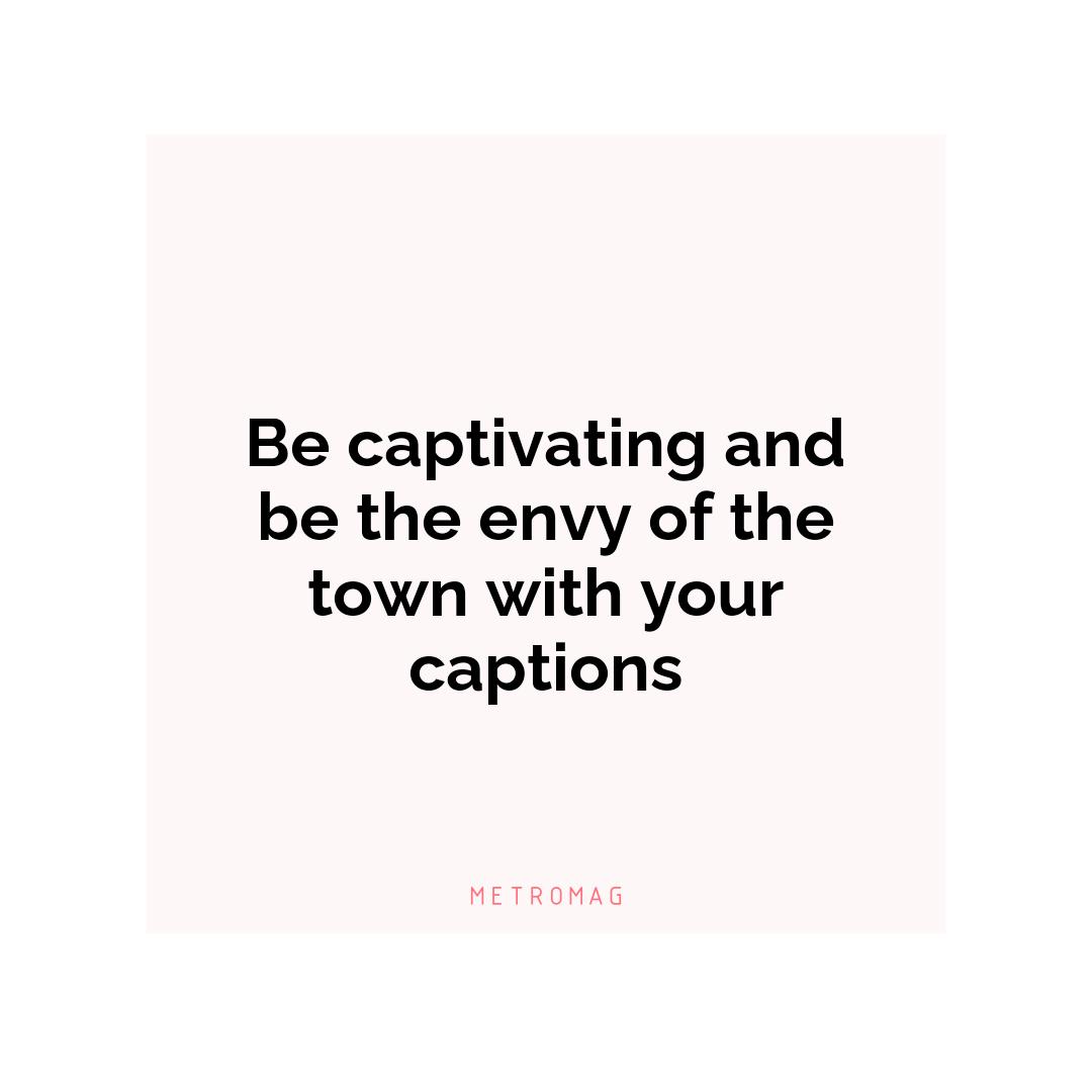 Be captivating and be the envy of the town with your captions