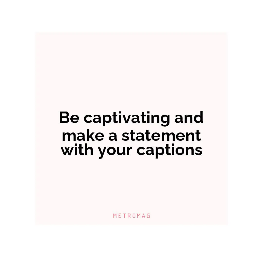 Be captivating and make a statement with your captions