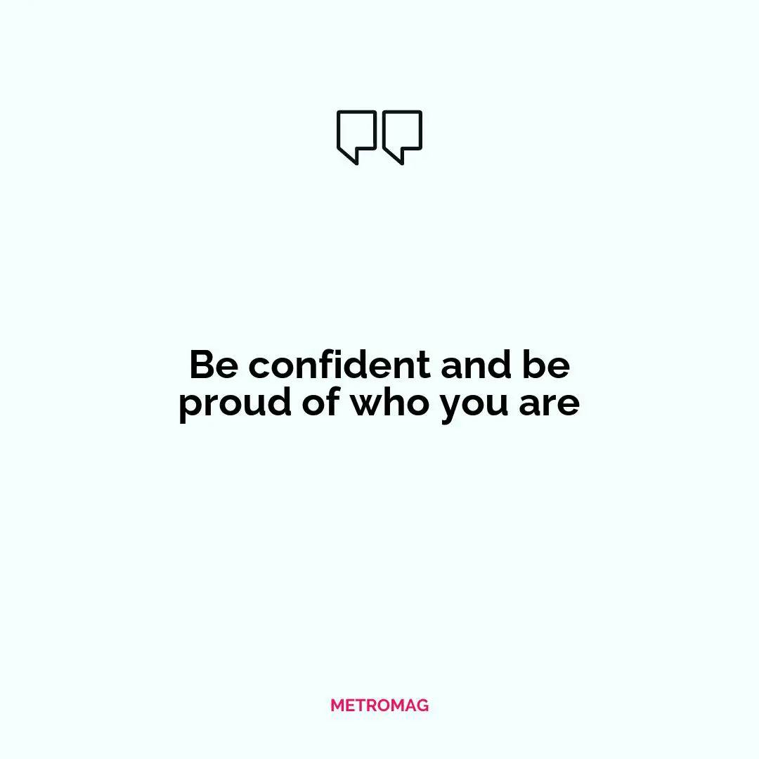 Be confident and be proud of who you are