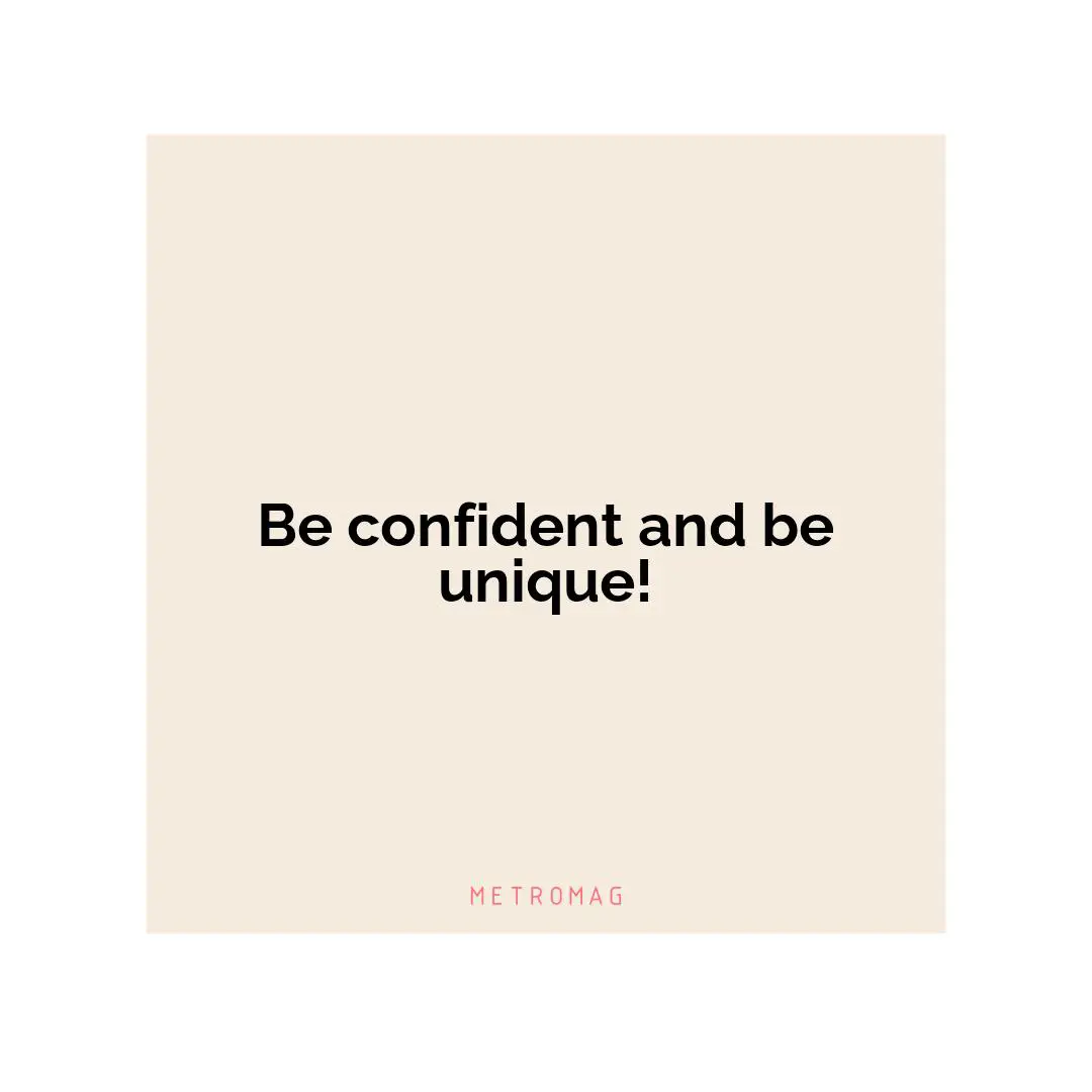 Be confident and be unique!