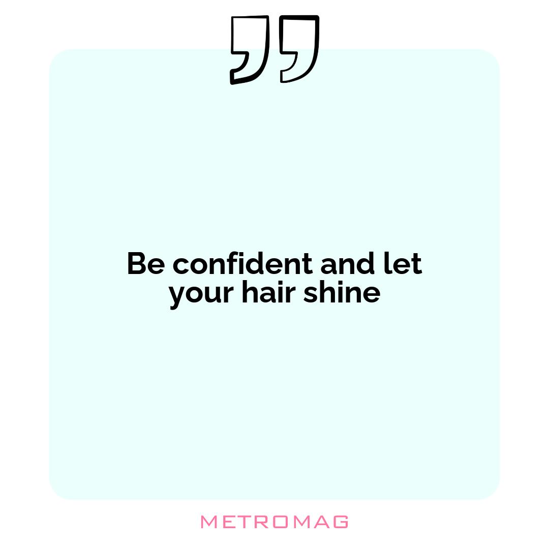 Be confident and let your hair shine