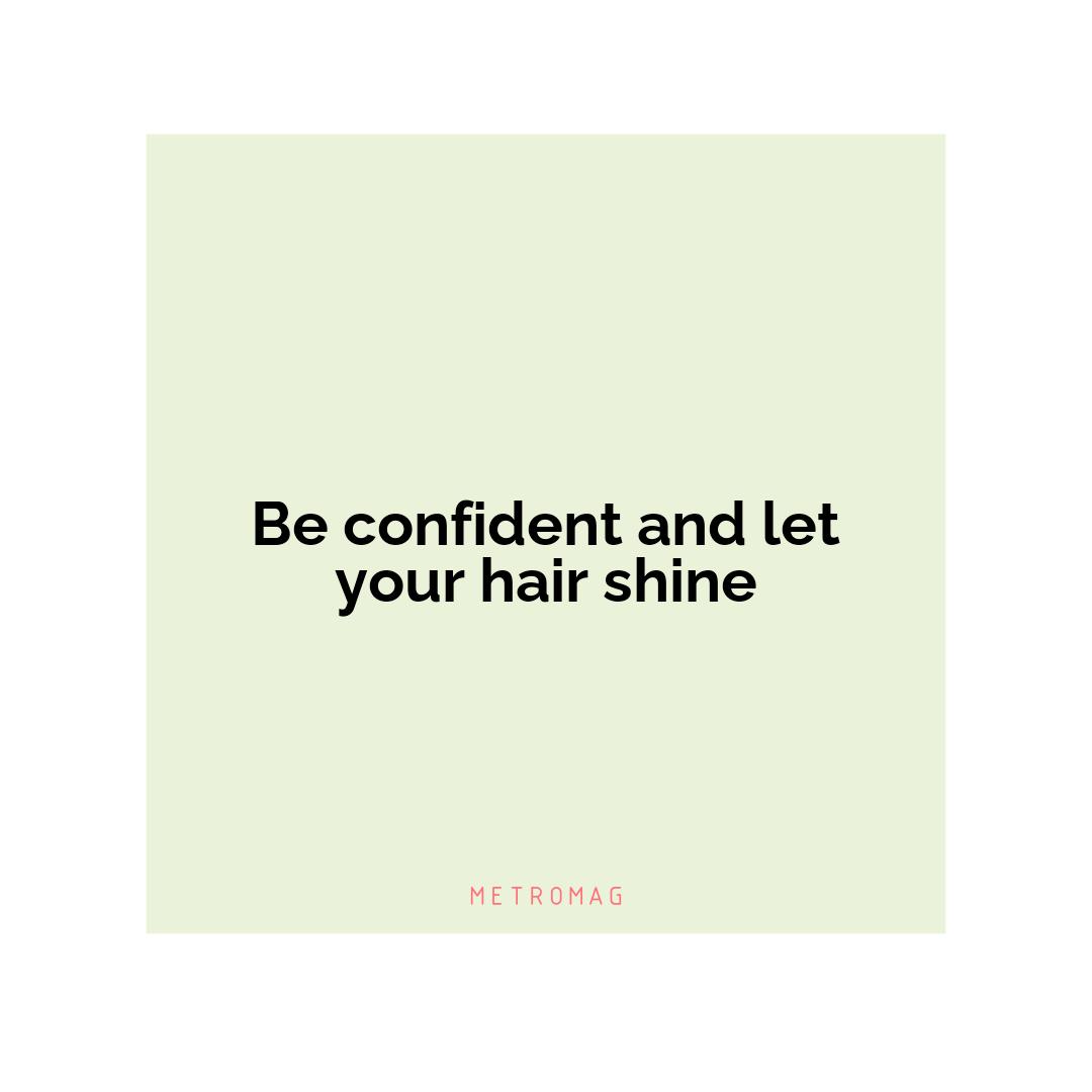 Be confident and let your hair shine