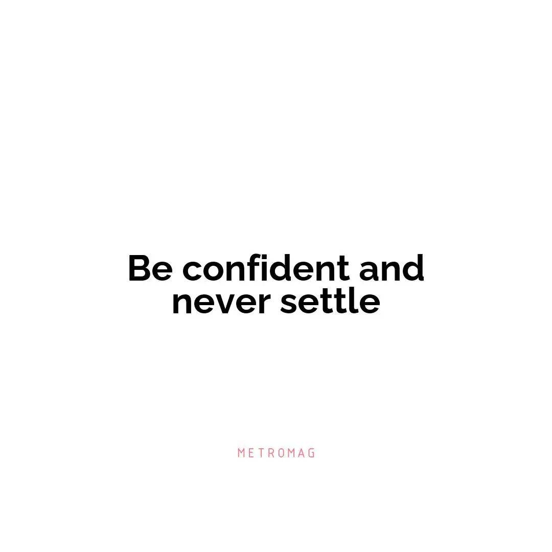 Be confident and never settle