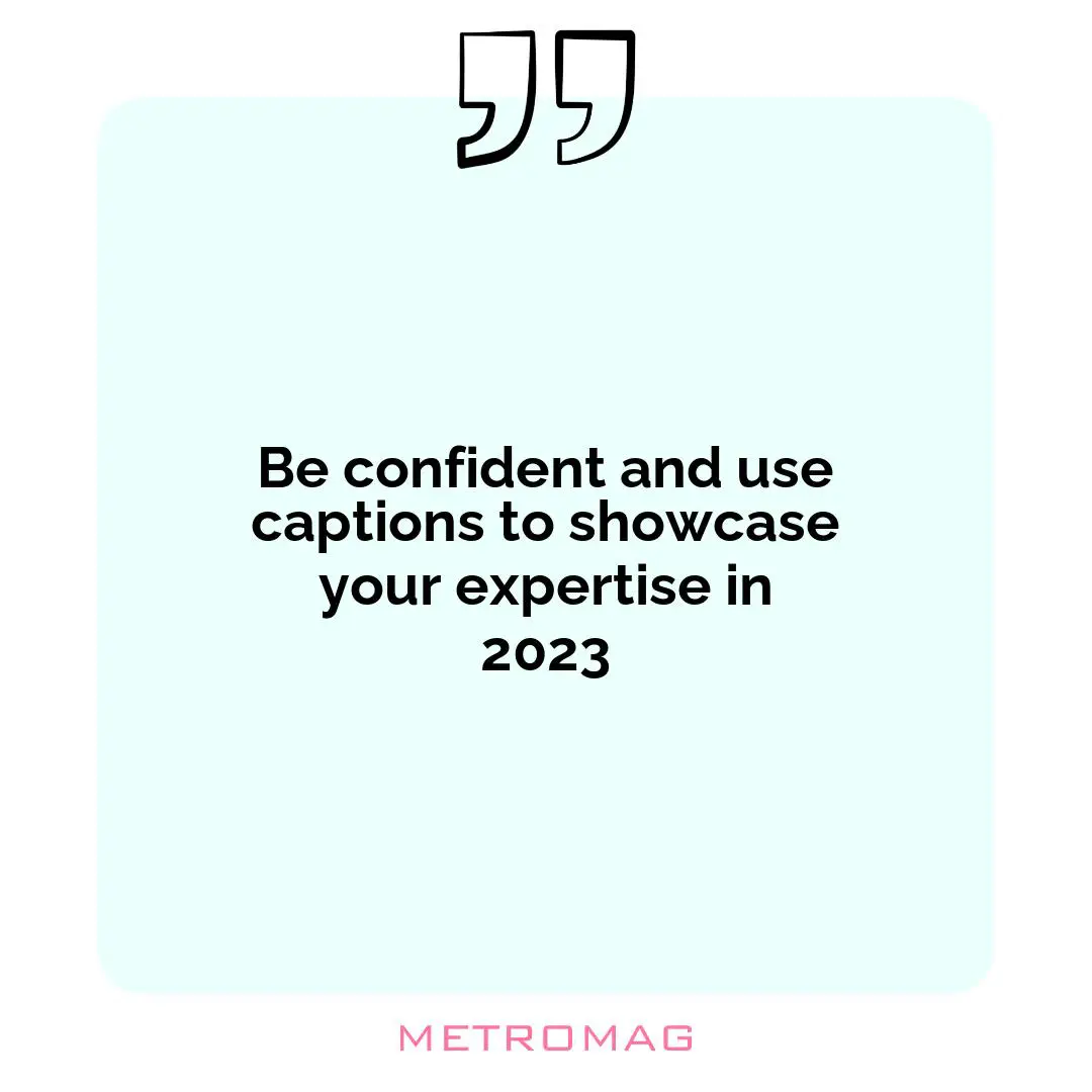 Be confident and use captions to showcase your expertise in 2023