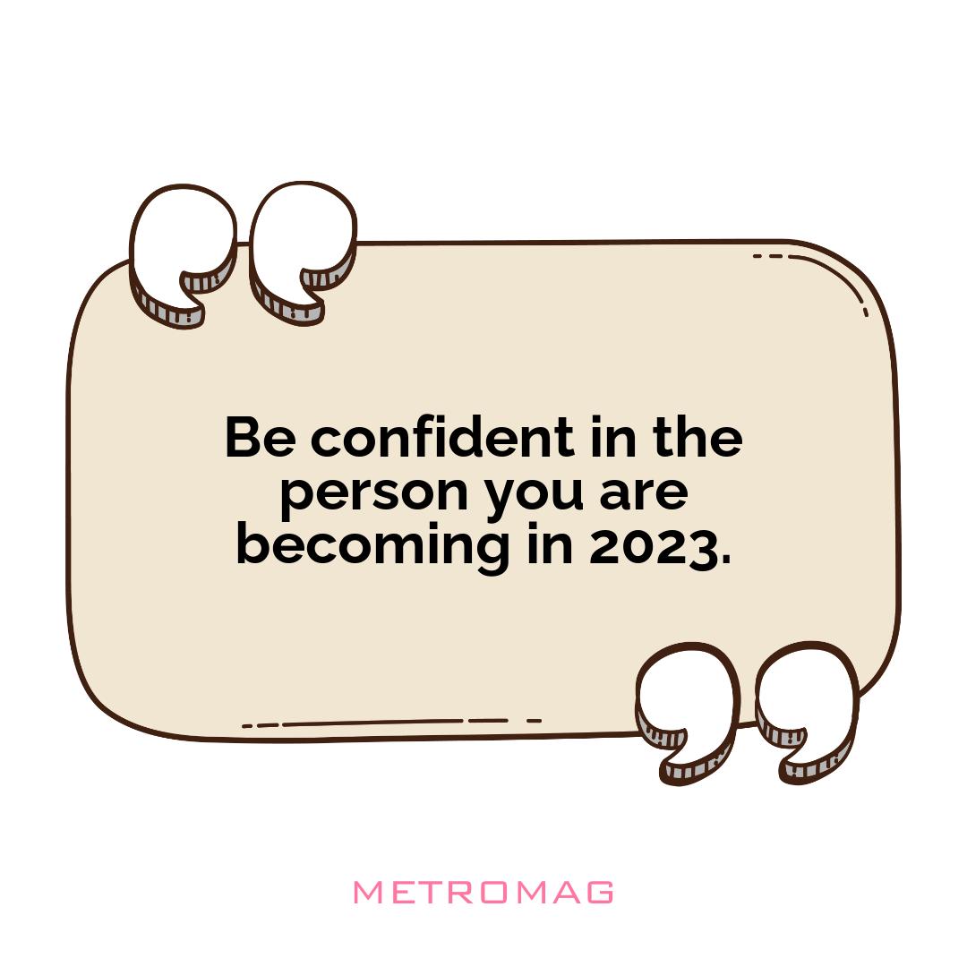 Be confident in the person you are becoming in 2023.