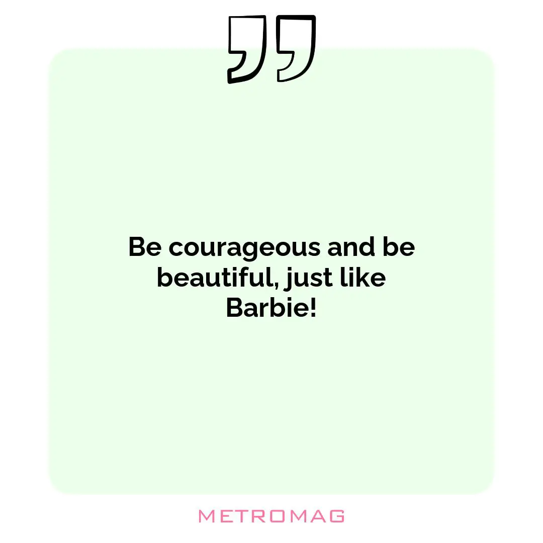 Be courageous and be beautiful, just like Barbie!