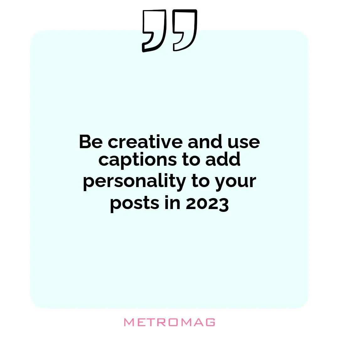 Be creative and use captions to add personality to your posts in 2023