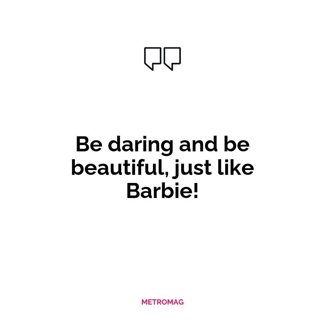 Be daring and be beautiful, just like Barbie!