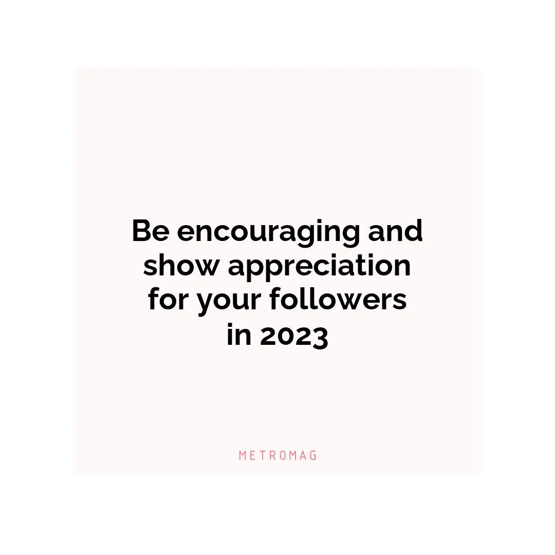 Be encouraging and show appreciation for your followers in 2023