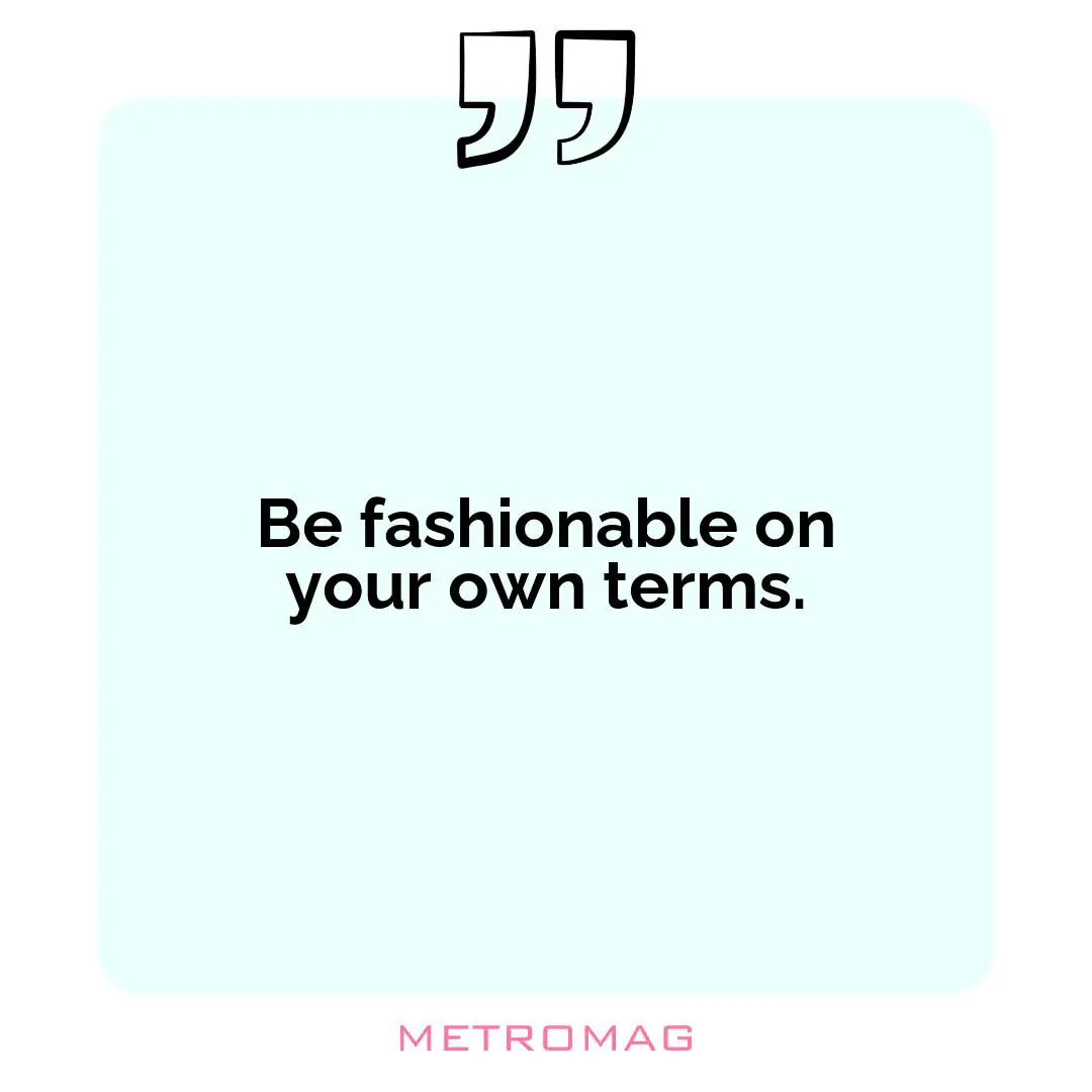 Be fashionable on your own terms.