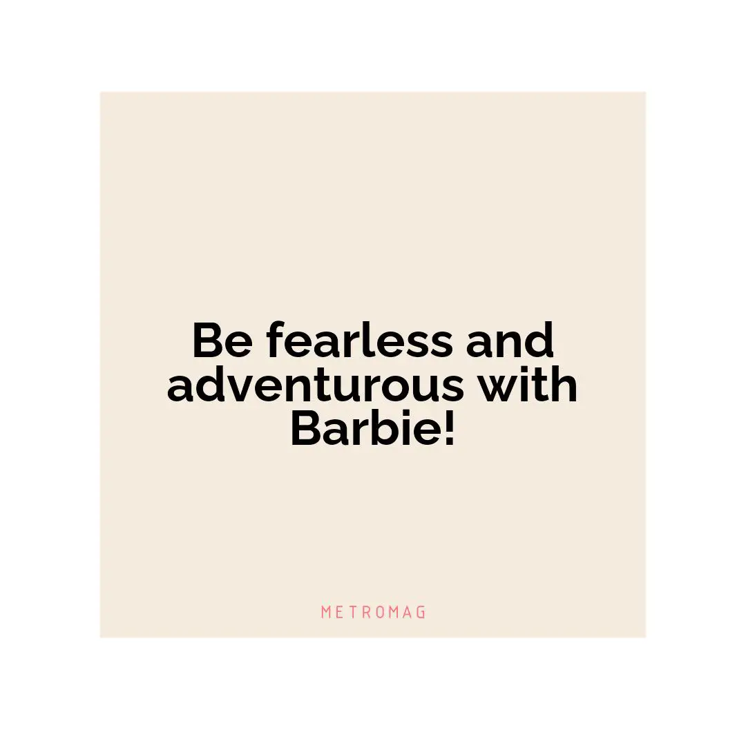 Be fearless and adventurous with Barbie!