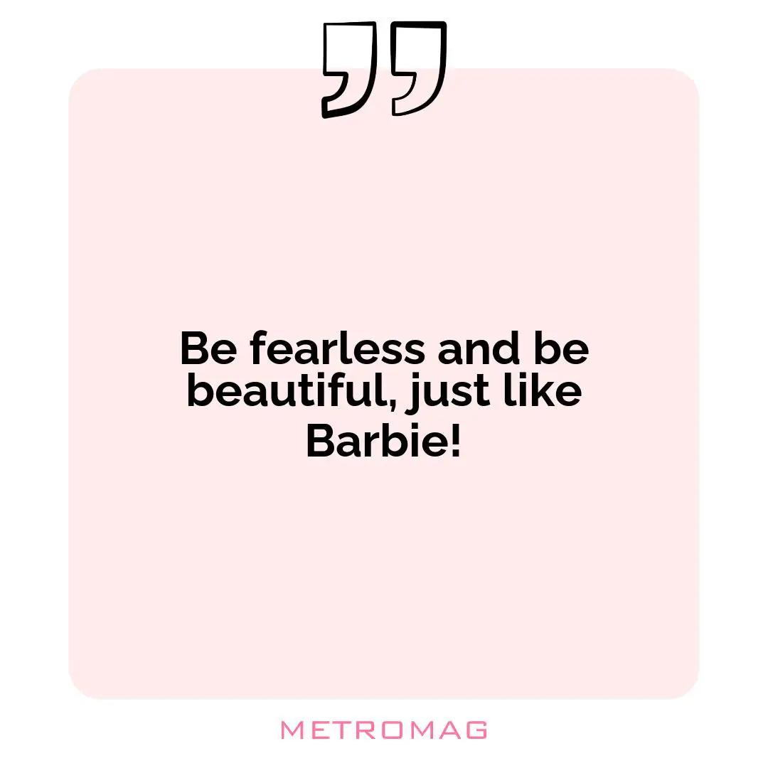 Be fearless and be beautiful, just like Barbie!