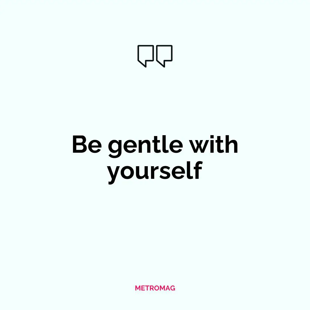 Be gentle with yourself