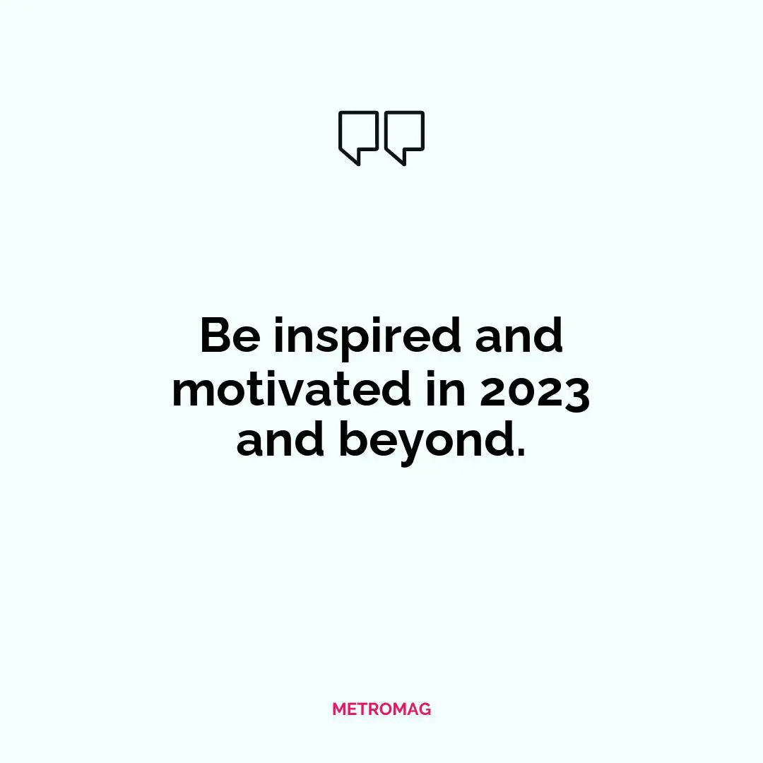 Be inspired and motivated in 2023 and beyond.