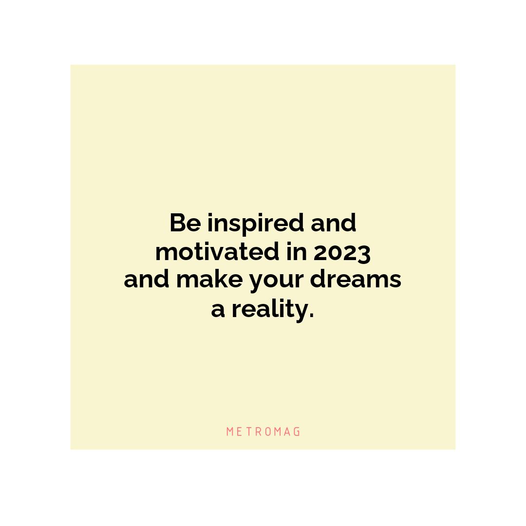 Be inspired and motivated in 2023 and make your dreams a reality.