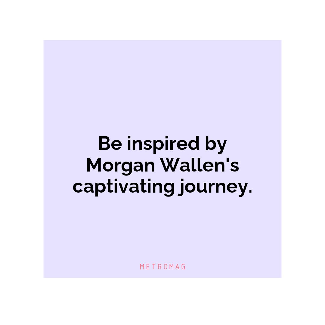Be inspired by Morgan Wallen's captivating journey.