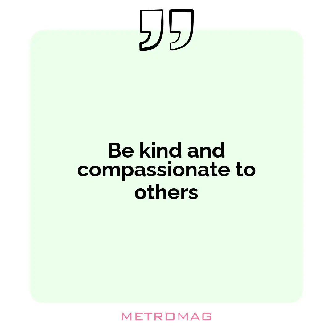 Be kind and compassionate to others