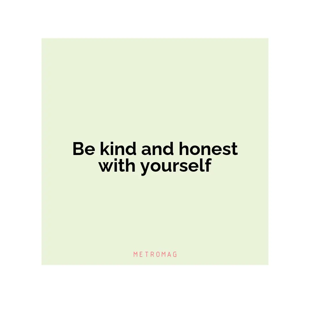 Be kind and honest with yourself