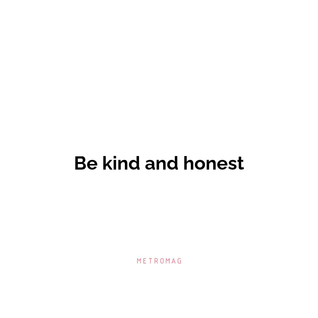 Be kind and honest