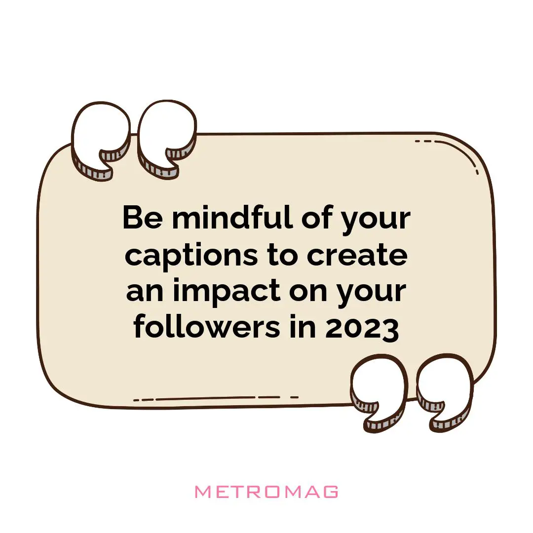 Be mindful of your captions to create an impact on your followers in 2023