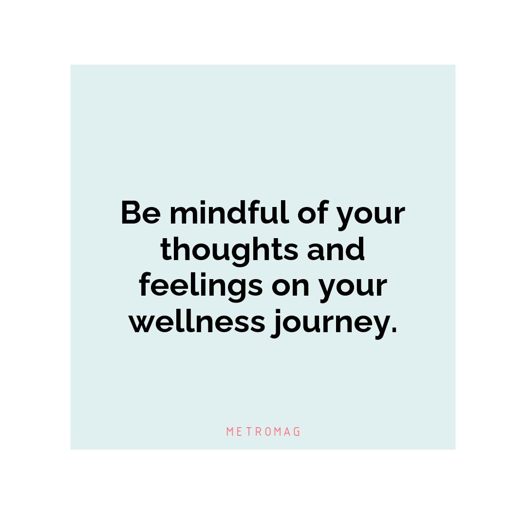 Be mindful of your thoughts and feelings on your wellness journey.