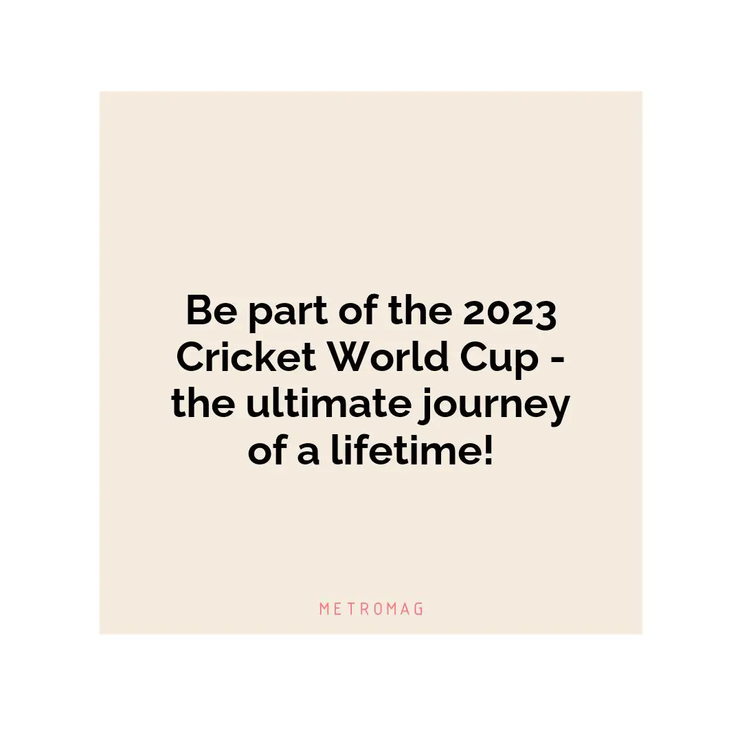 Be part of the 2023 Cricket World Cup - the ultimate journey of a lifetime!