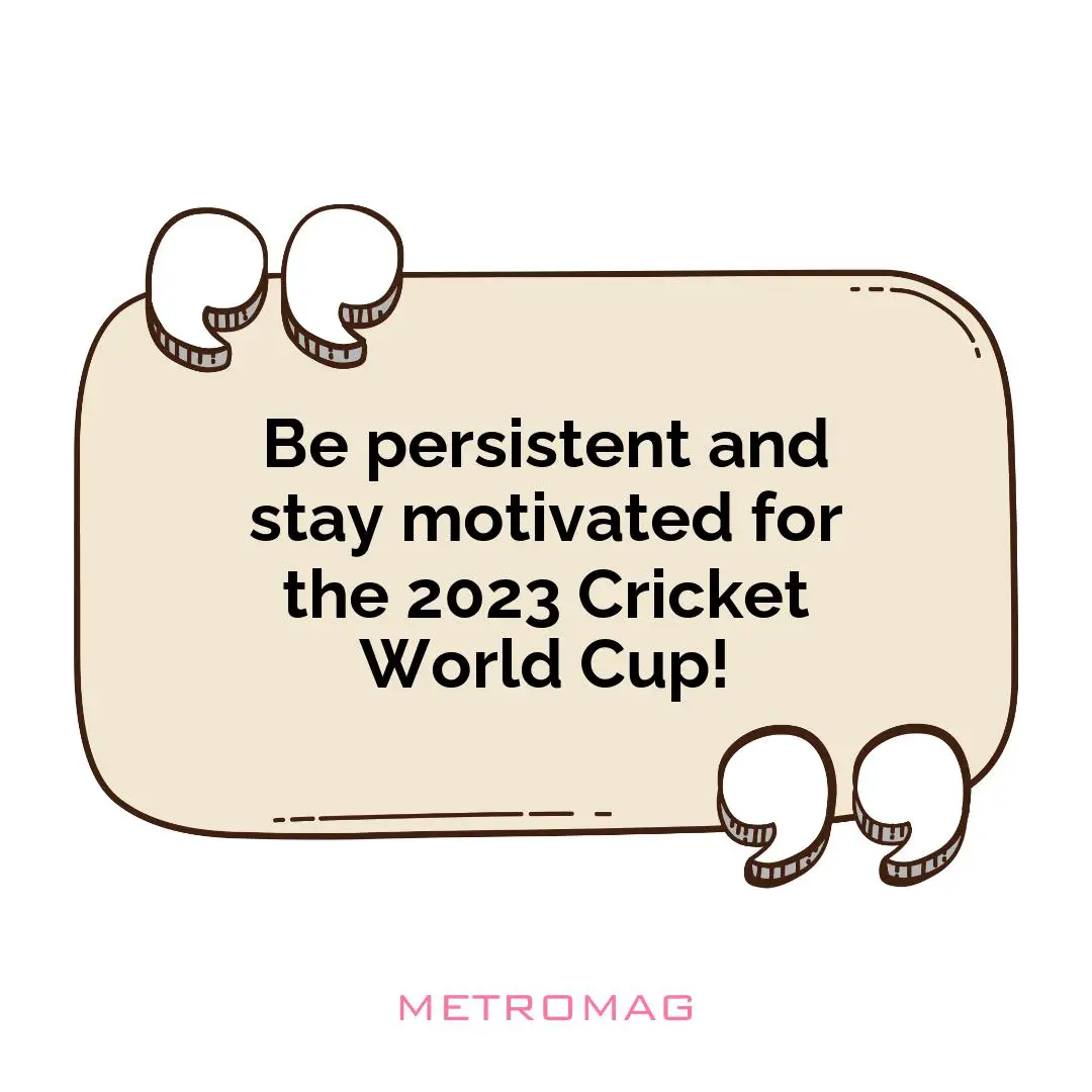 Be persistent and stay motivated for the 2023 Cricket World Cup!