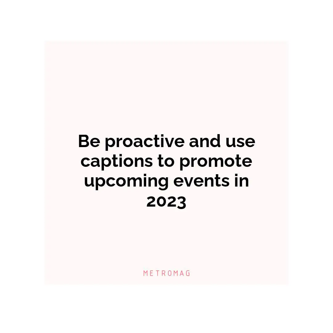 Be proactive and use captions to promote upcoming events in 2023
