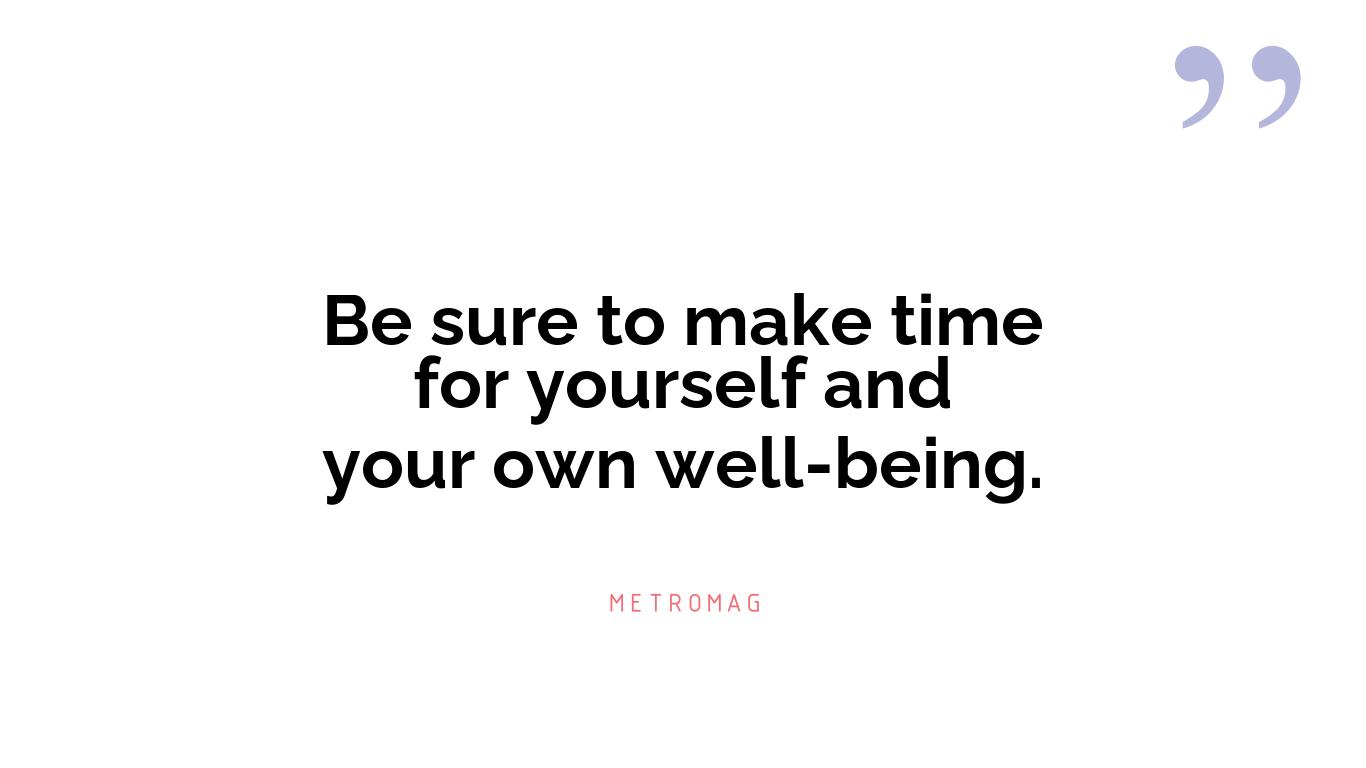 Be sure to make time for yourself and your own well-being.