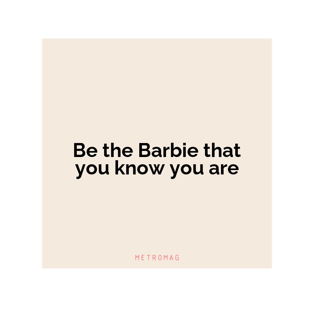 Be the Barbie that you know you are