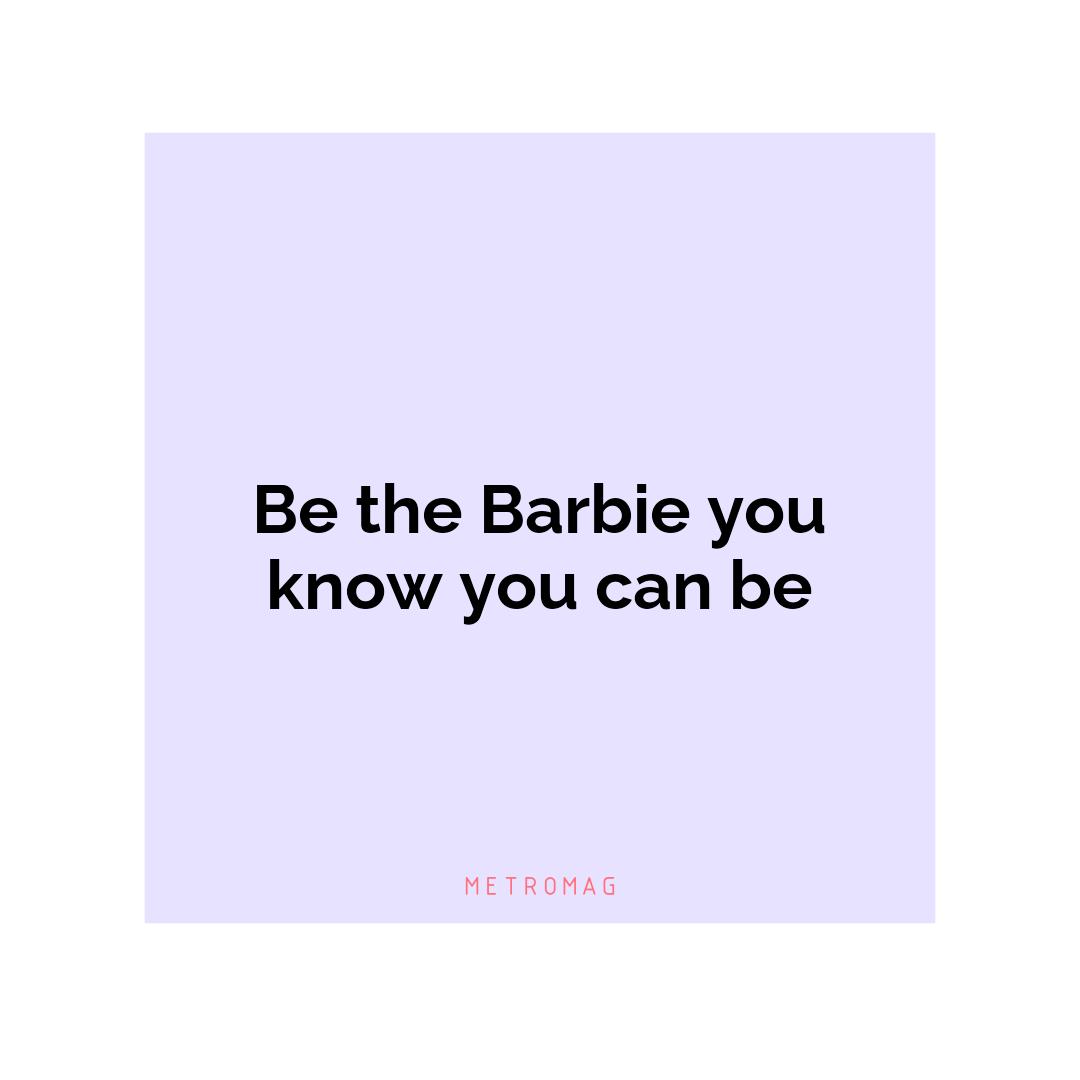 Be the Barbie you know you can be