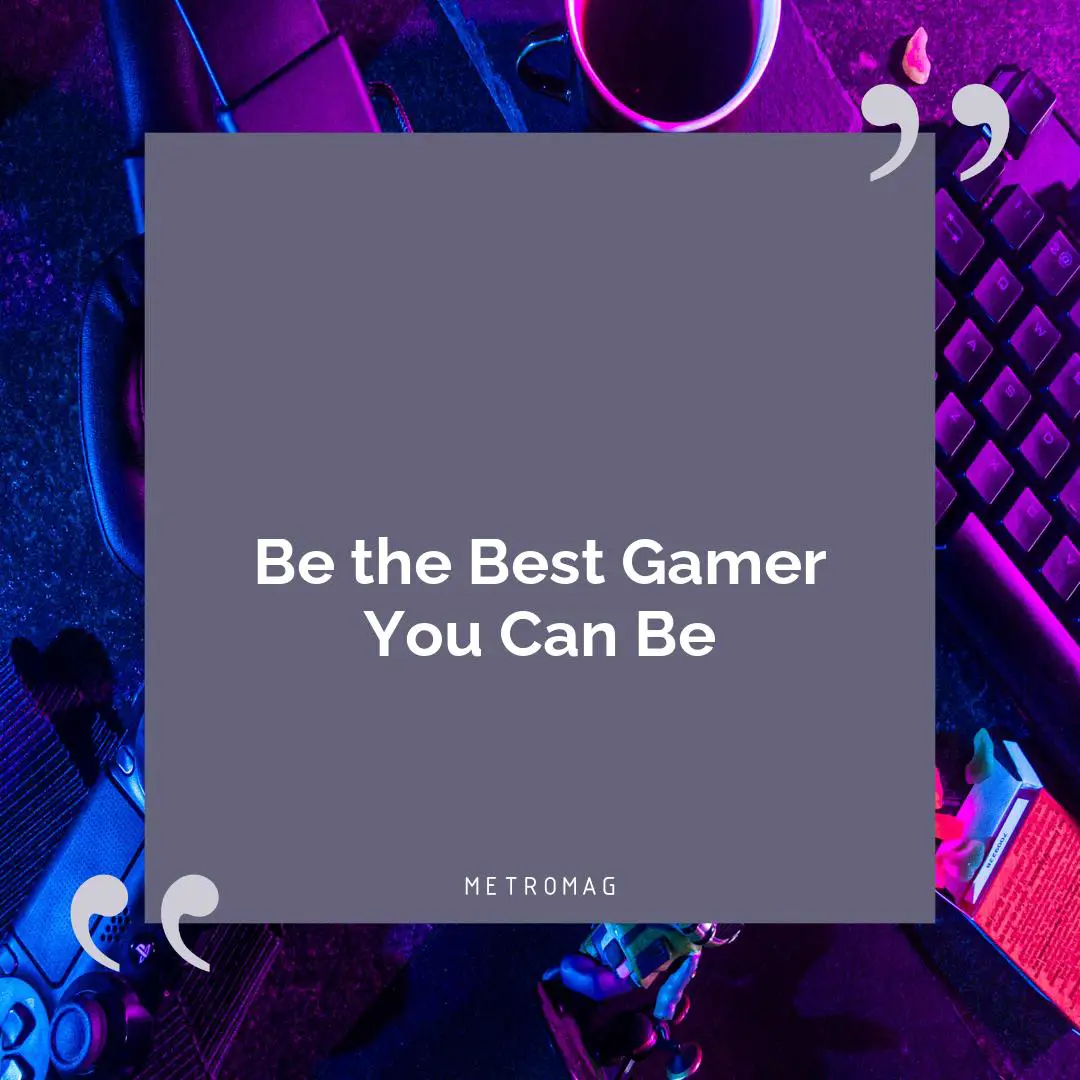 Be the Best Gamer You Can Be