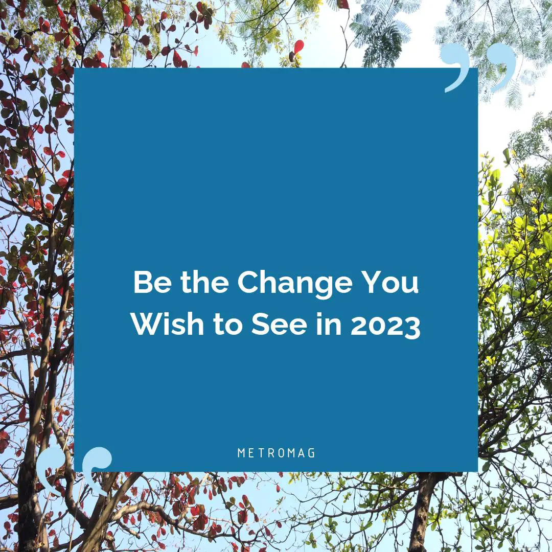 Be the Change You Wish to See in 2023