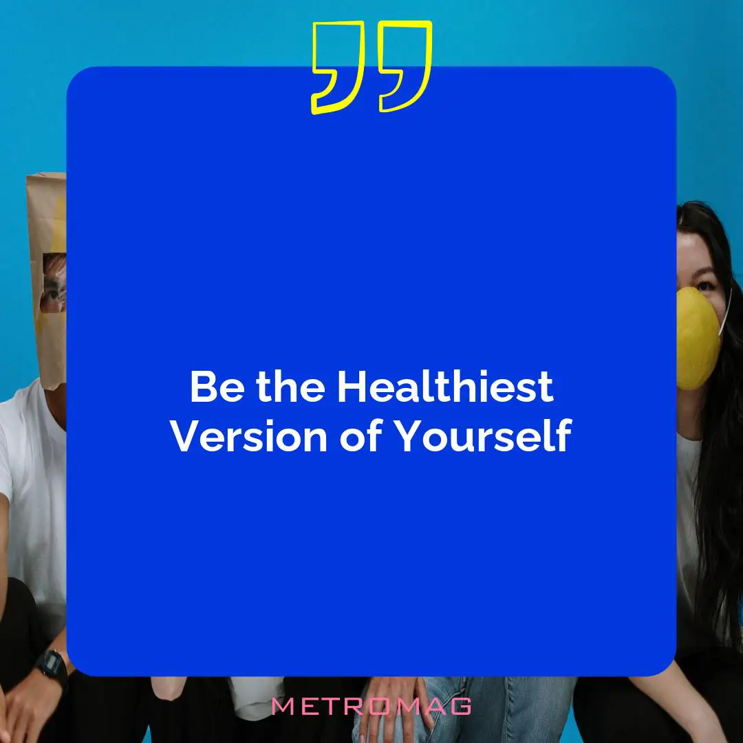 Be the Healthiest Version of Yourself