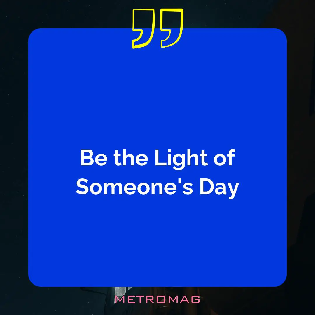 Be the Light of Someone's Day