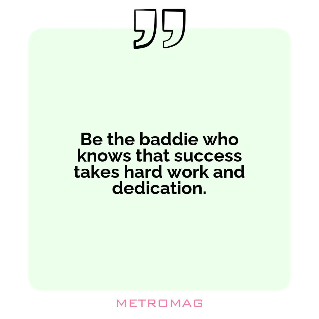 Be the baddie who knows that success takes hard work and dedication.