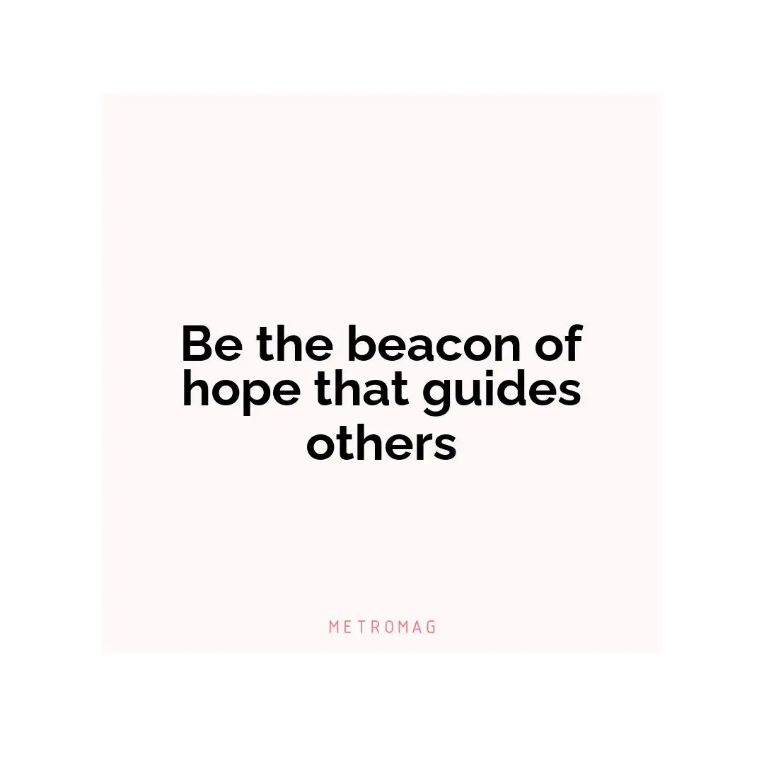 Be the beacon of hope that guides others