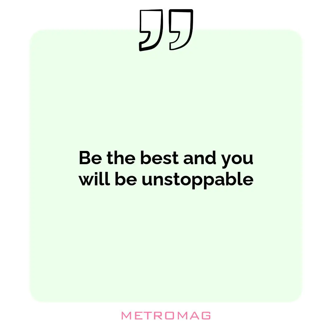Be the best and you will be unstoppable