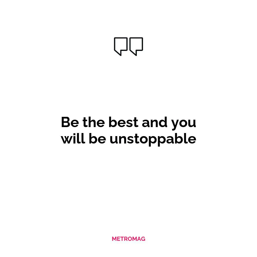 Be the best and you will be unstoppable
