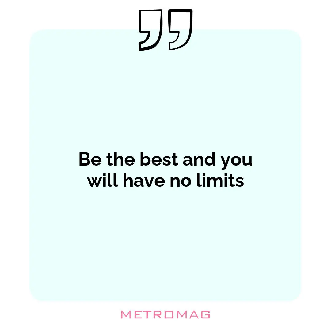 Be the best and you will have no limits