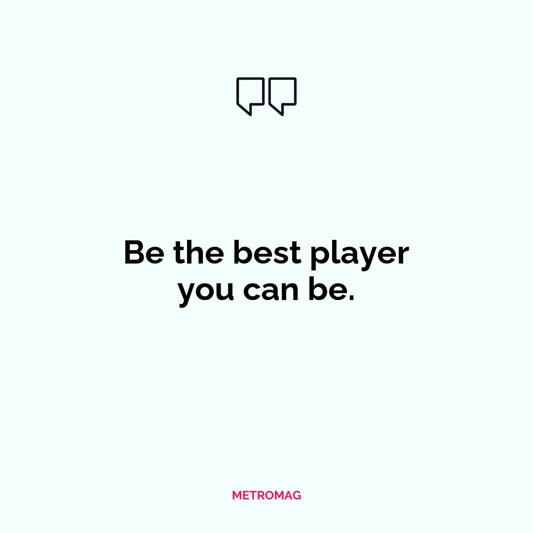 Be the best player you can be.