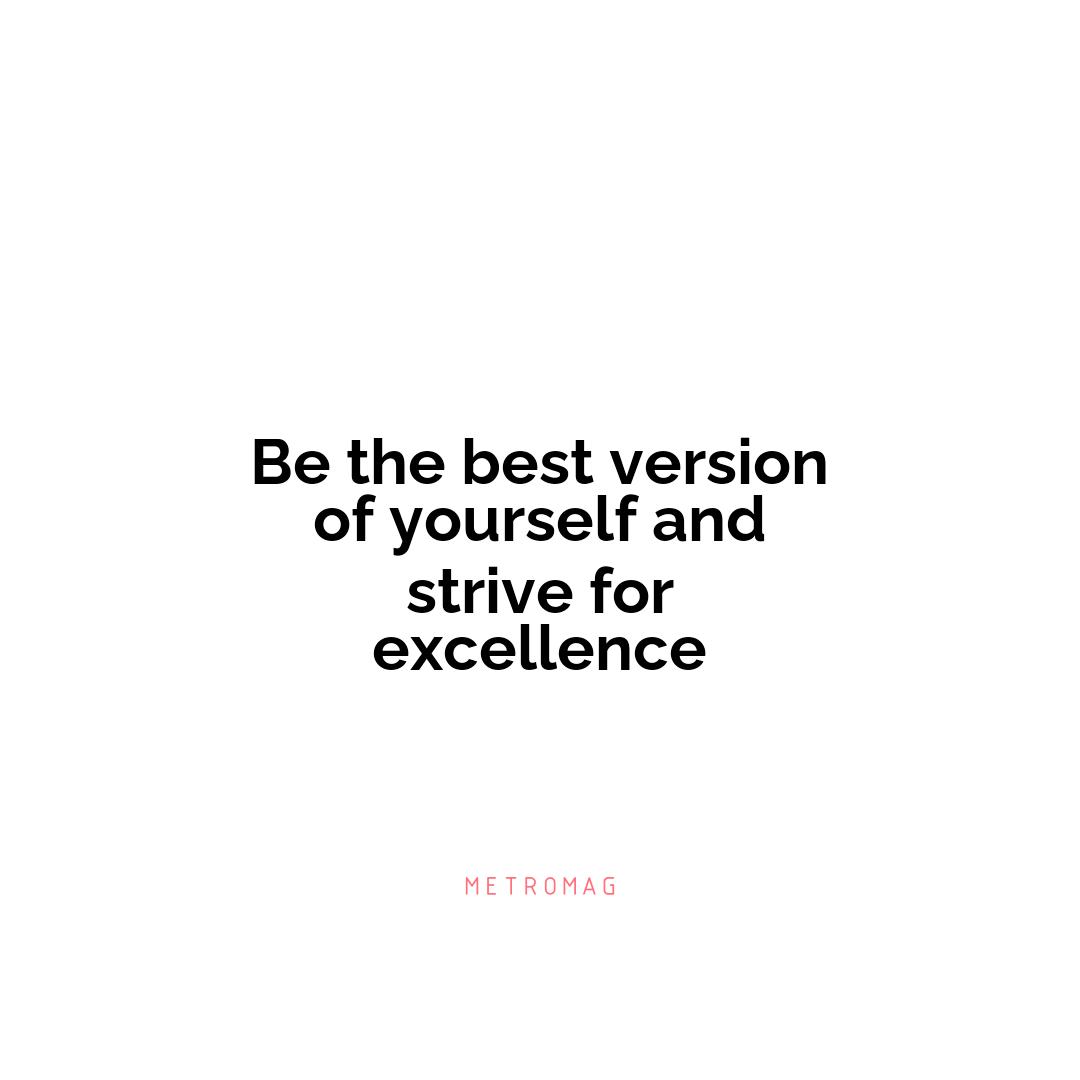 Be the best version of yourself and strive for excellence