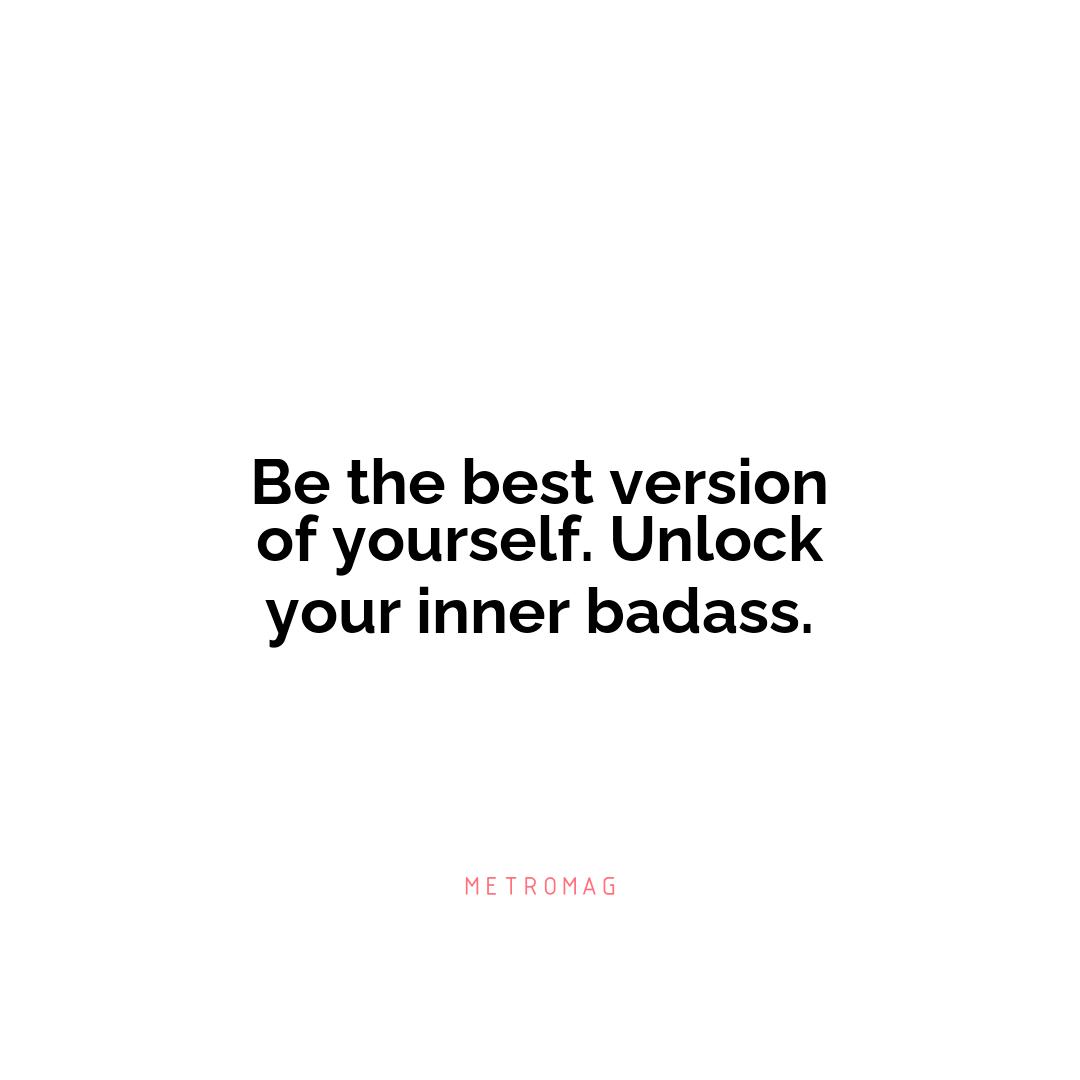 Be the best version of yourself. Unlock your inner badass.