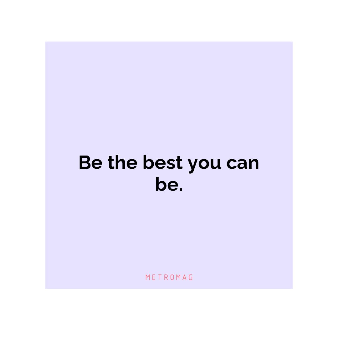 Be the best you can be.